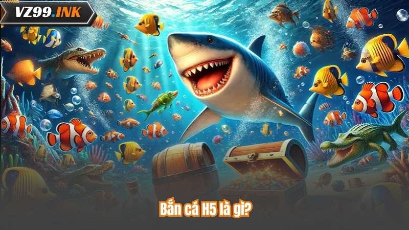 Bắn Cá H5 - Khám Phá Bí Mật Thống Trị Biển Cả 6 Bắn cá H5 là gì?