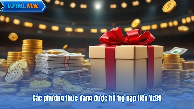 NẠP TIỀN VZ99 5 Các phương thức đang được hỗ trợ nạp tiền Vz99