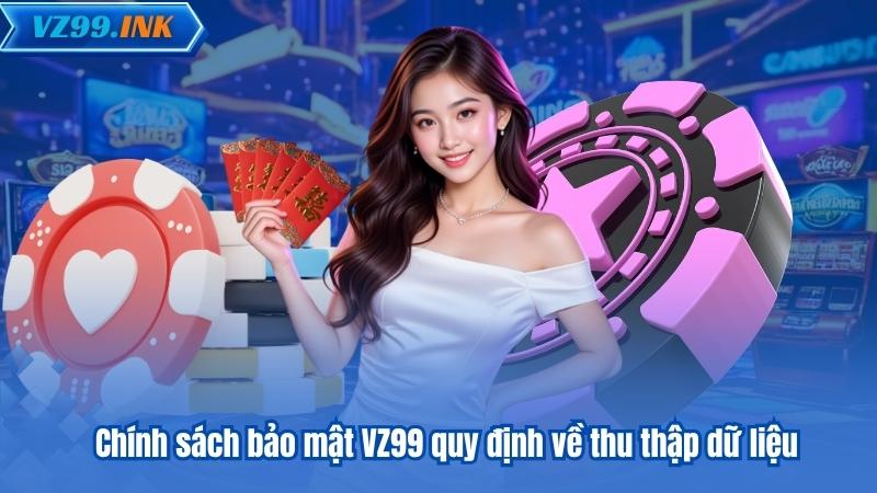 CHÍNH SÁCH BẢO MẬT 5 Chính sách bảo mật VZ99 quy định về thu thập dữ liệu