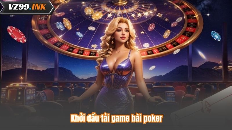 Tải Game Bài Poker - Bước Vào Thế Giới Giải Trí Hấp Dẫn 8 Khởi đầu tải game bài poker
