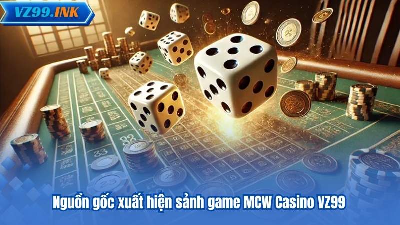 MCW Casino VZ99 – Sảnh Casino Trực Tuyến Đỉnh Cao 6 Nguồn gốc xuất hiện sảnh game MCW Casino VZ99