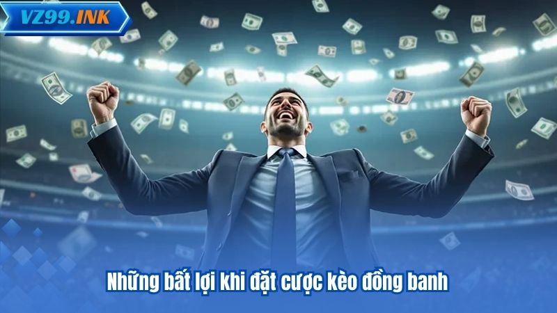 Kèo Đồng Banh VZ99 – Hướng Dẫn Toàn Diện Cho Người Mới 7 Những bất lợi khi đặt cược kèo đồng banh
