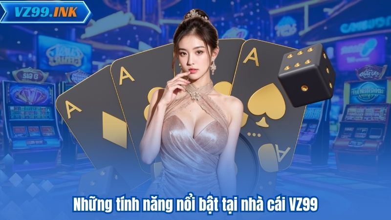 GIỚI THIỆU VZ99 5 Những tính năng nổi bật tại nhà cái VZ99