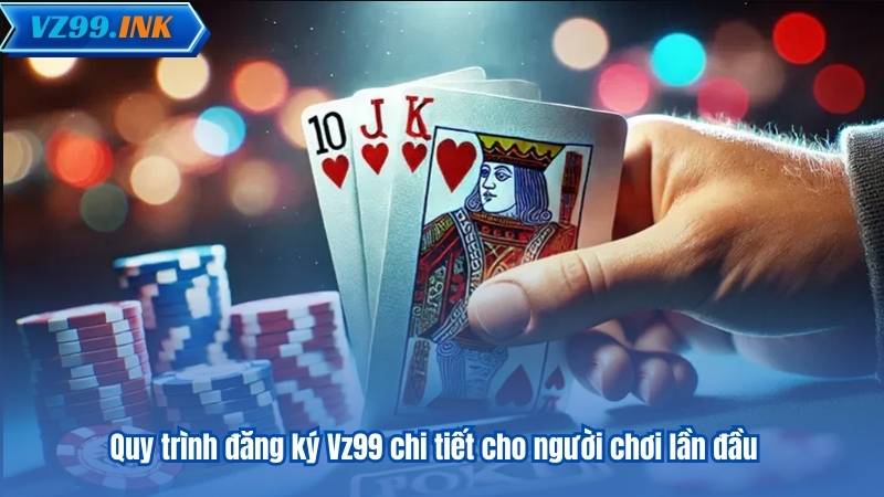ĐĂNG KÝ VZ99 8 Quy trình đăng ký Vz99 chi tiết cho người chơi lần đầu