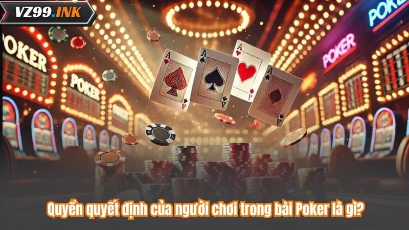 Bài Poker Là Gì? Chi Tiết Tách Chơi Bài Poker Cho Người Mới 8 Quyền quyết định của người chơi trong bài Poker là gì?