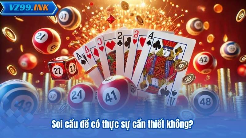 Soi Cầu Đề - 6 Phương Pháp Chuẩn Xác Được VZ99 Đề Xuất 6 Soi cầu đề có thực sự cần thiết không?