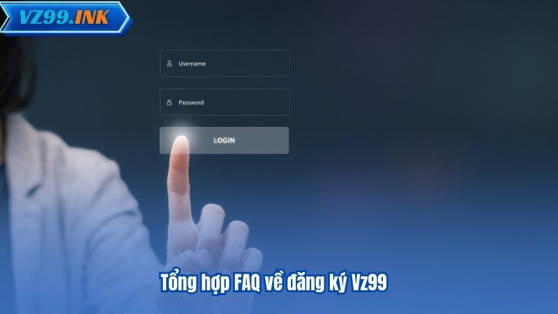 ĐĂNG KÝ VZ99 10 Tổng hợp FAQ về đăng ký Vz99