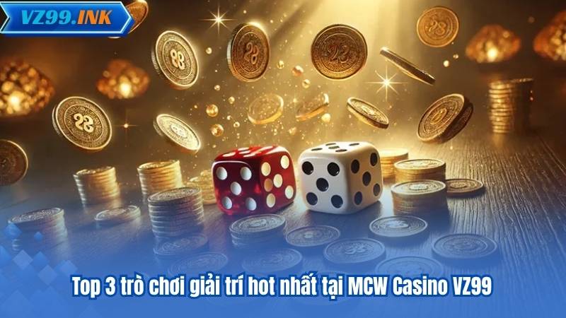 MCW Casino VZ99 – Sảnh Casino Trực Tuyến Đỉnh Cao 8 Top 3 trò chơi giải trí hot nhất tại MCW Casino VZ99
