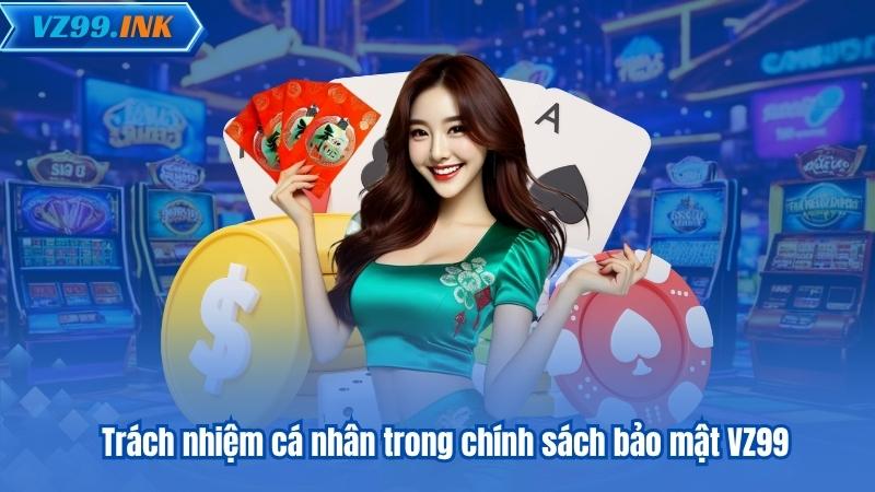 CHÍNH SÁCH BẢO MẬT 6 Trách nhiệm cá nhân trong chính sách bảo mật VZ99