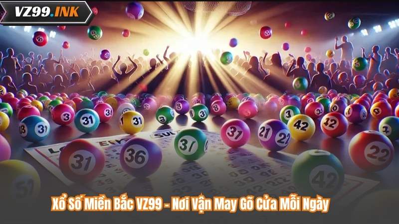 Xổ Số Miền Bắc VZ99 - Nơi Vận May Gõ Cửa Mỗi Ngày 2 Xổ Số Miền Bắc VZ99 - Nơi Vận May Gõ Cửa Mỗi Ngày