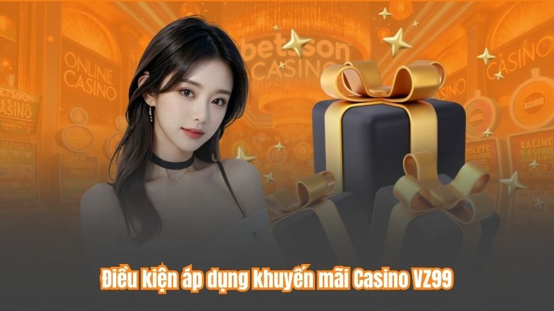 Khuyến Mãi Casino –Thưởng Đỉnh Cao Cho Người Chơi Tại VZ99 8 Điều kiện áp dụng khuyến mãi Casino VZ99