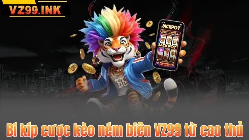 Kèo Ném Biên VZ99 – Bí Quyết Chiến Thắng Dành Cho Dân Cá Cược 8 Bí kíp cược kèo ném biên VZ99 từ cao thủ