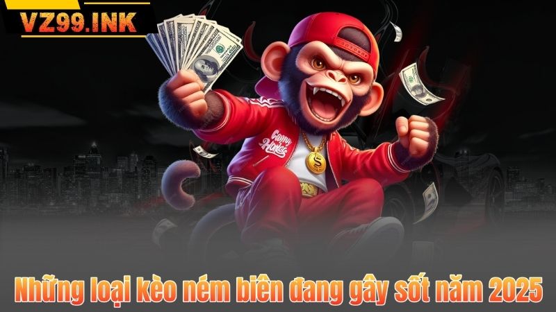 Kèo Ném Biên VZ99 – Bí Quyết Chiến Thắng Dành Cho Dân Cá Cược 7 Những loại kèo ném biên đang gây sốt năm 2025